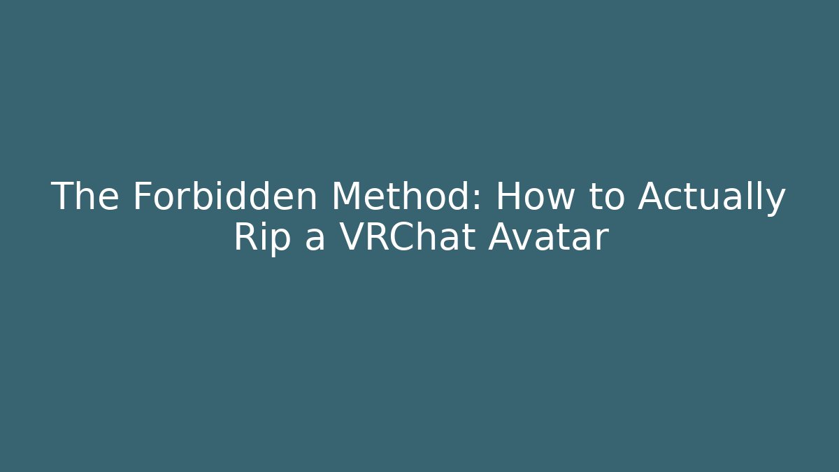 The Forbidden Method: How to Actually Rip a VRChat Avatar