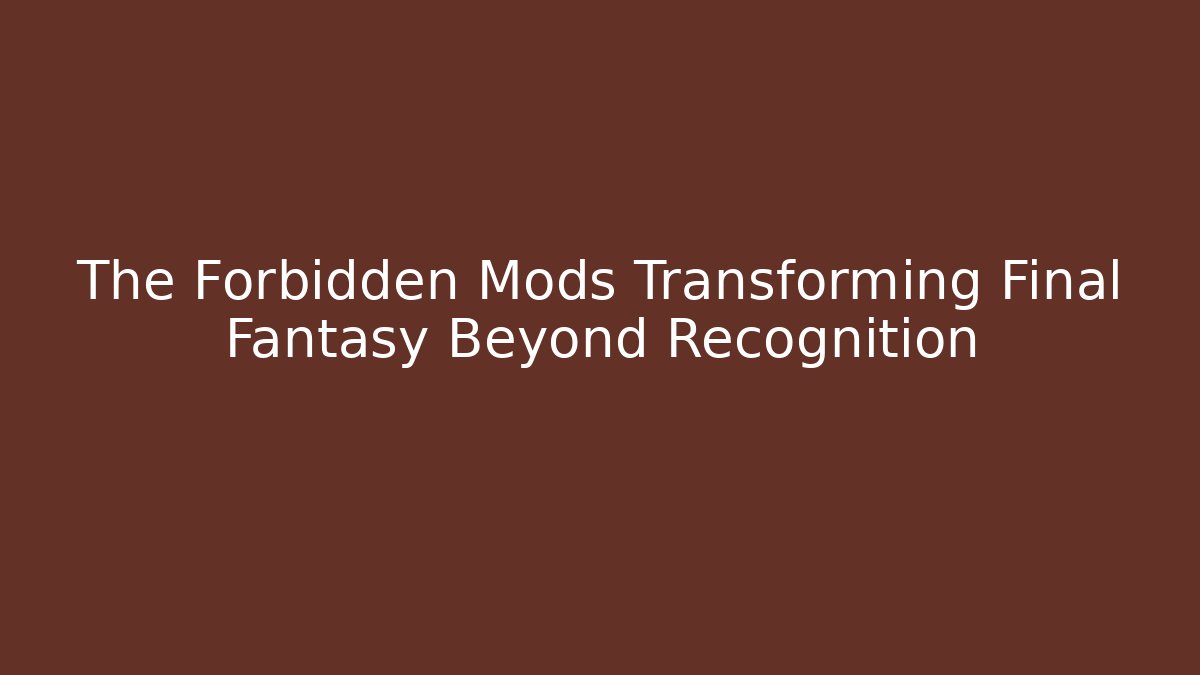 The Forbidden Mods Transforming Final Fantasy Beyond Recognition - Vintage E-Juice