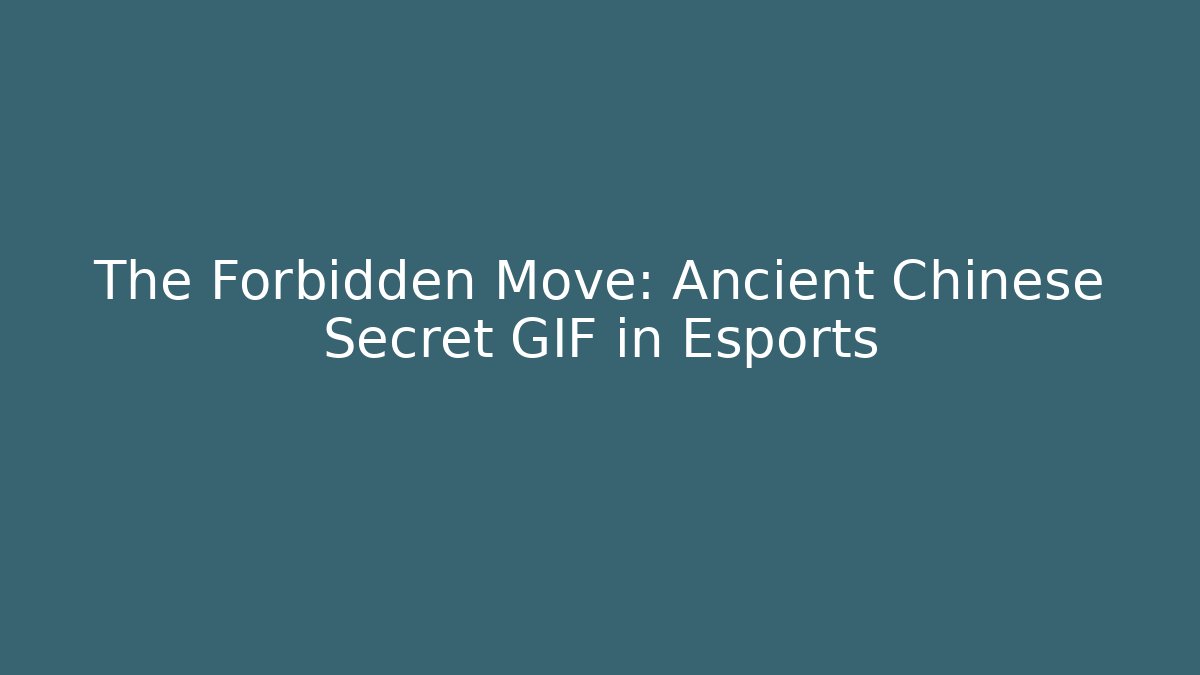 The Forbidden Move: Ancient Chinese Secret GIF in Esports
