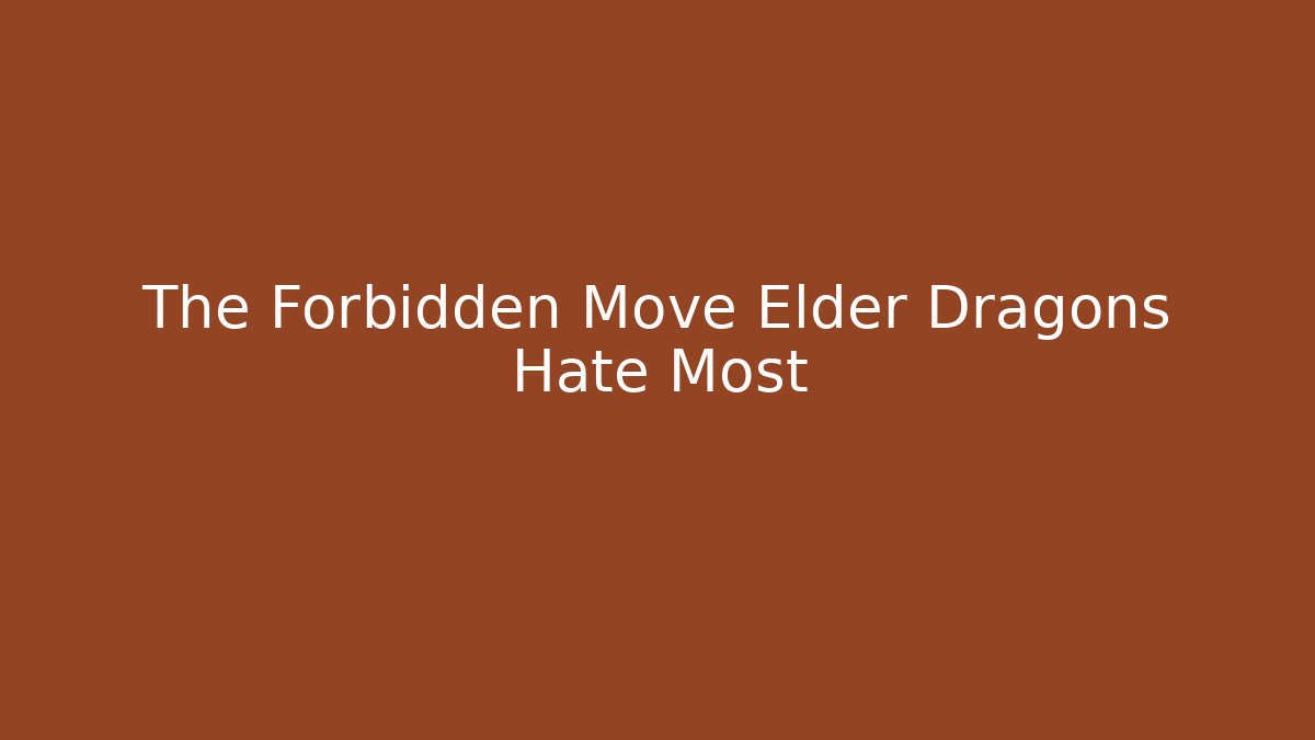 The Forbidden Move Elder Dragons Hate Most