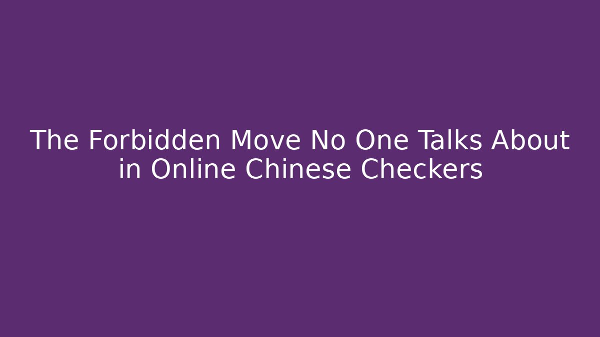 The Forbidden Move No One Talks About in Online Chinese Checkers