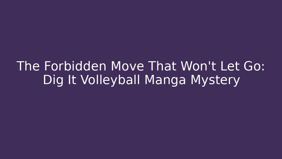 The Forbidden Move That Won't Let Go: Dig It Volleyball Manga Mystery
