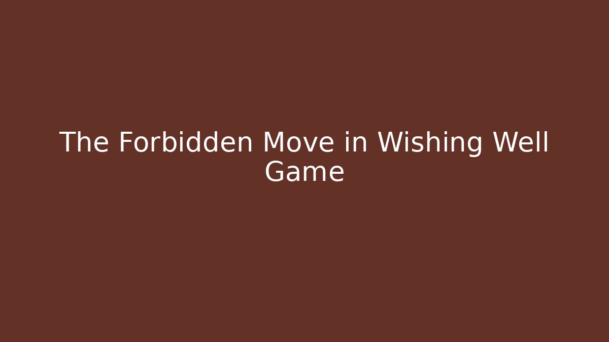 The Forbidden Move in Wishing Well Game