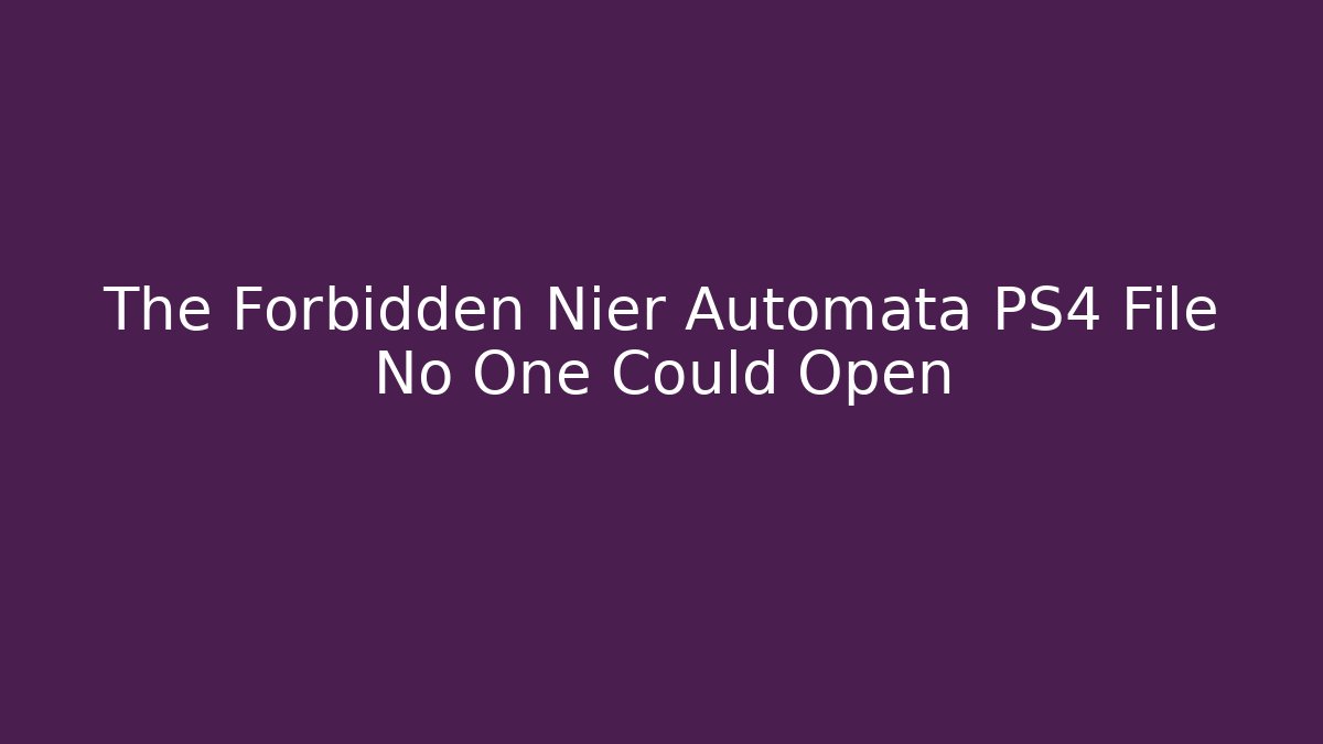 The Forbidden Nier Automata PS4 File No One Could Open