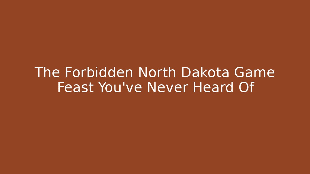 The Forbidden North Dakota Game Feast You've Never Heard Of