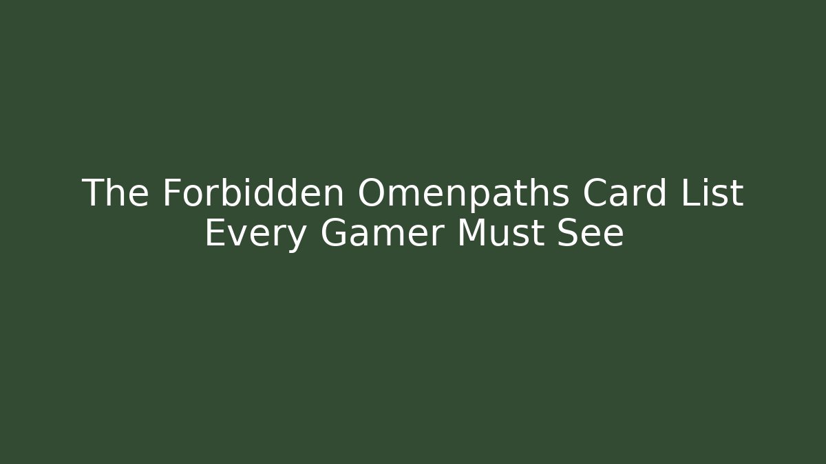 The Forbidden Omenpaths Card List Every Gamer Must See