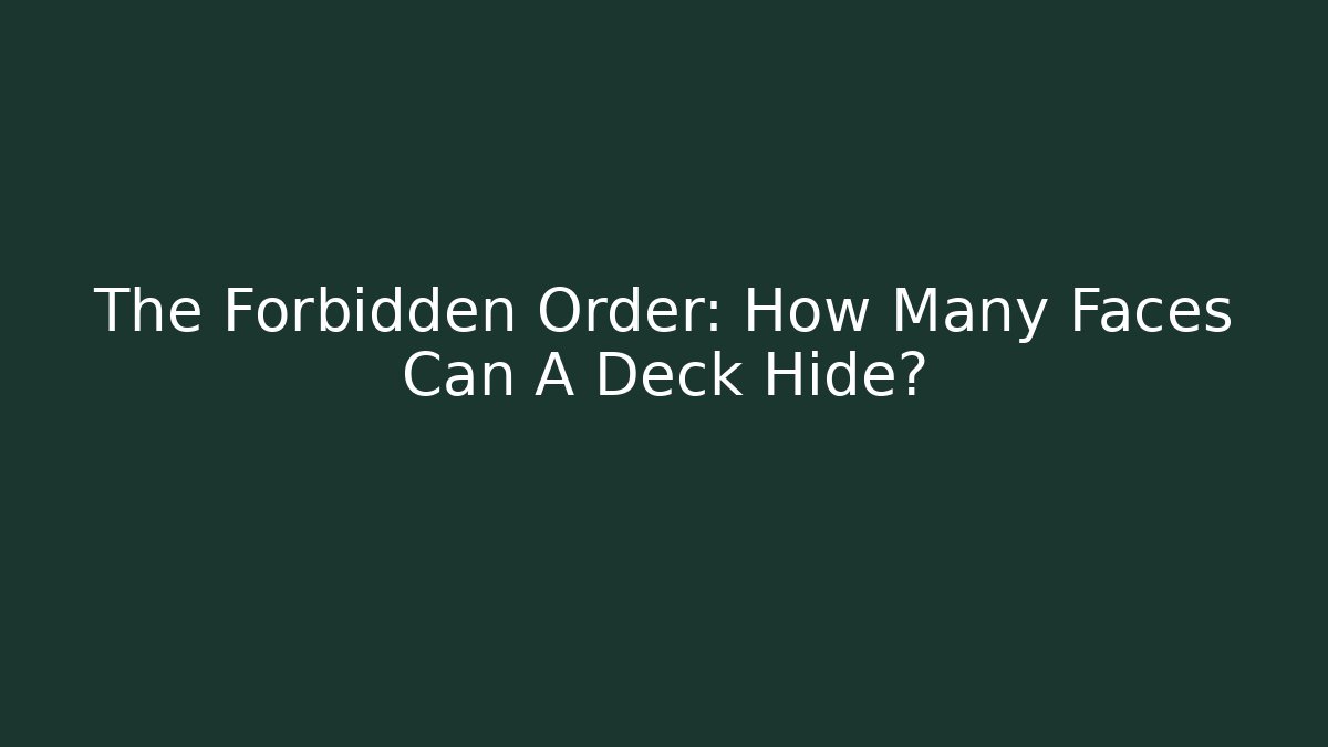 The Forbidden Order: How Many Faces Can A Deck Hide?