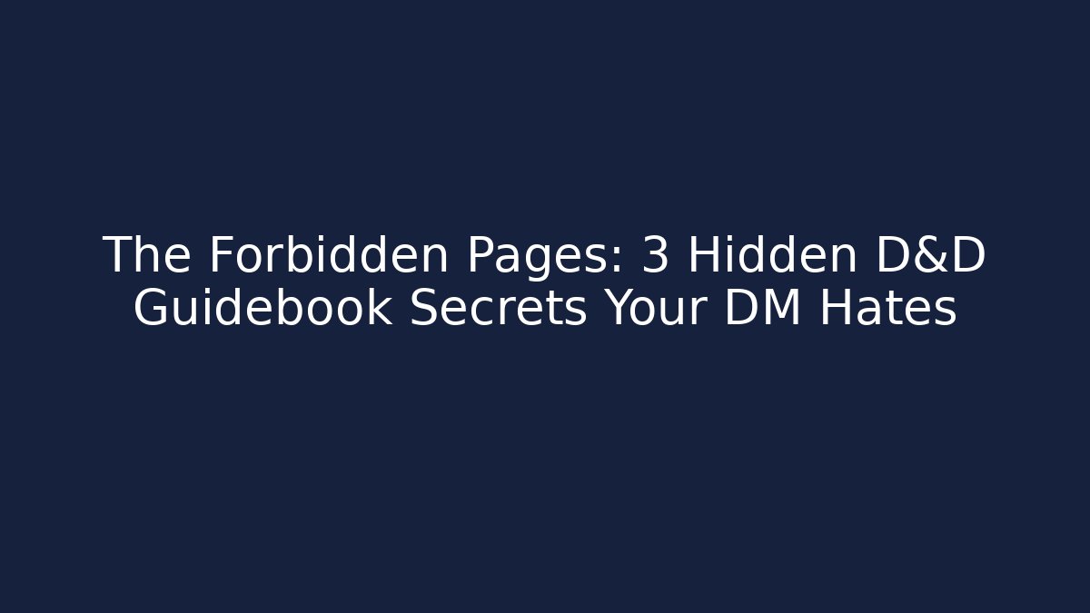 The Forbidden Pages: 3 Hidden D&D Guidebook Secrets Your DM Hates