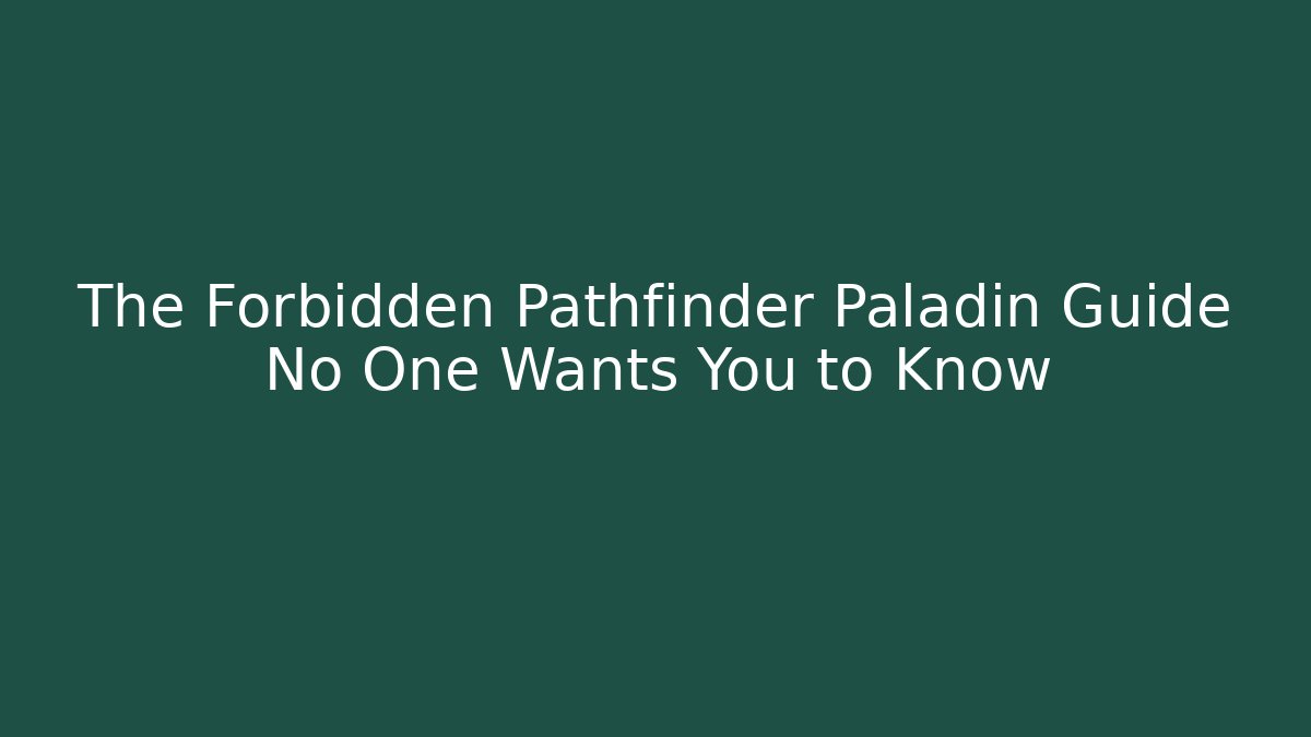 The Forbidden Pathfinder Paladin Guide No One Wants You to Know