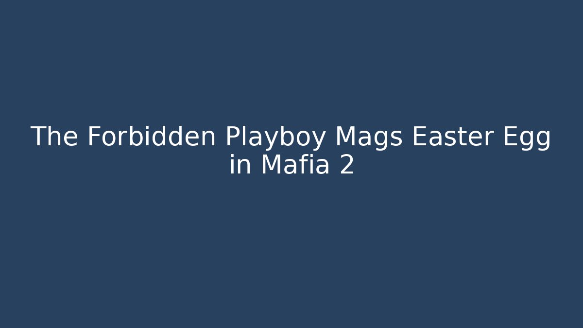 The Forbidden Playboy Mags Easter Egg in Mafia 2