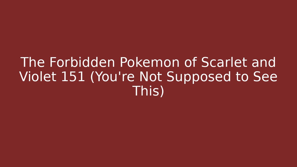 The Forbidden Pokémon of Scarlet and Violet 151 (You're Not Supposed to See This)