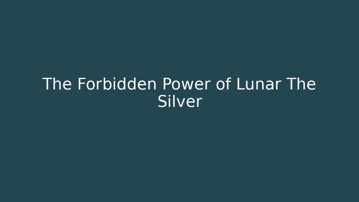 The Forbidden Power of Lunar The Silver
