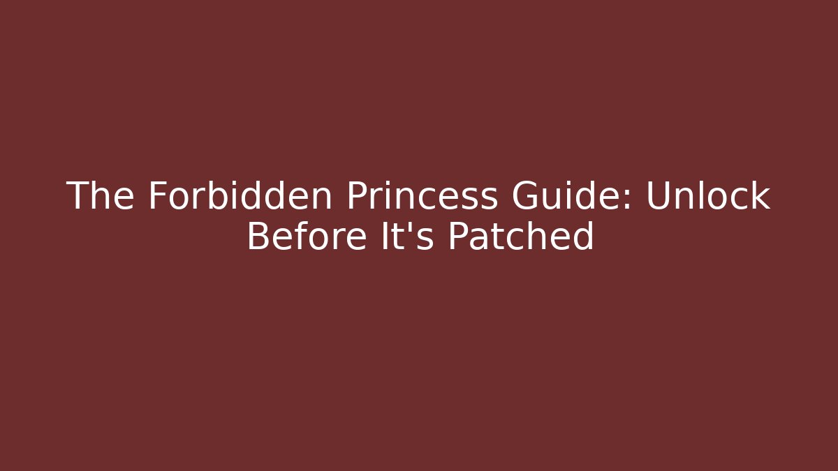 The Forbidden Princess Guide: Unlock Before It's Patched