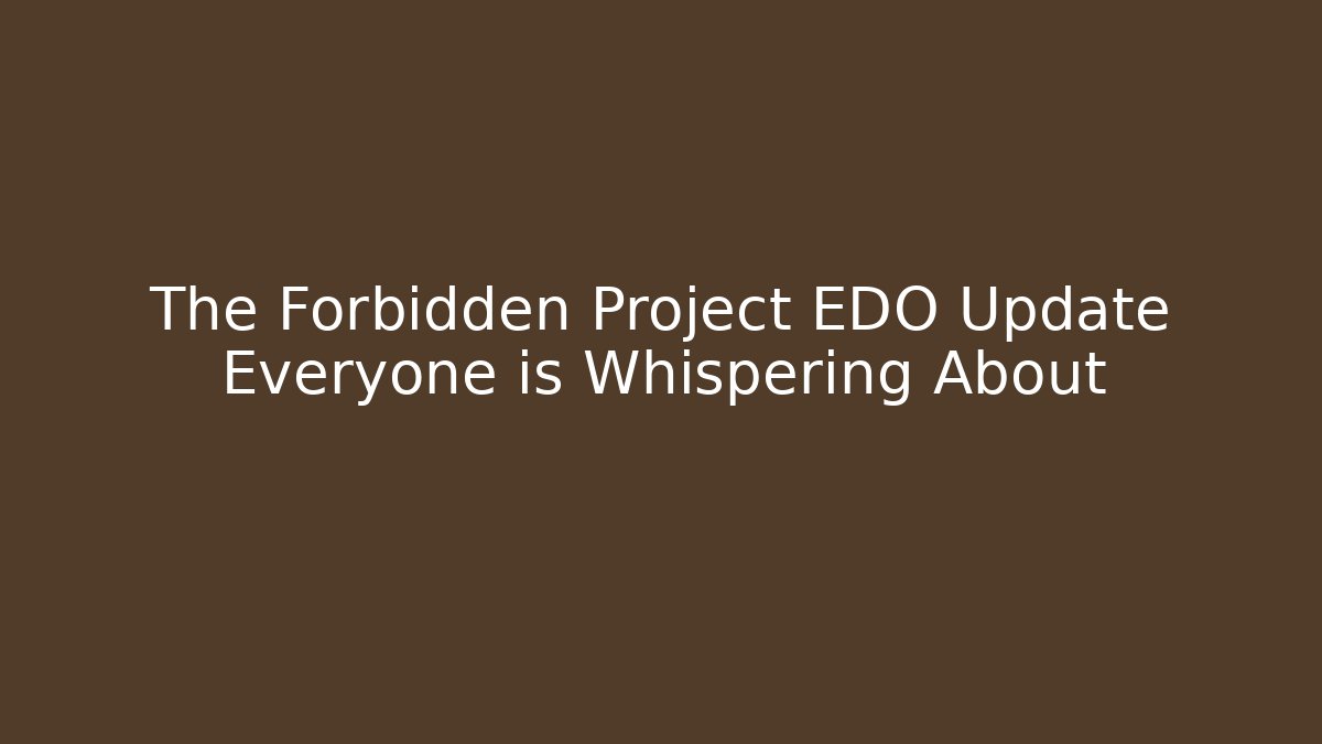 The Forbidden Project EDO Update Everyone is Whispering About