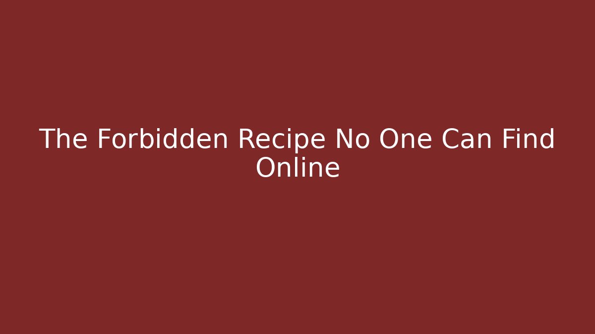 The Forbidden Recipe No One Can Find Online