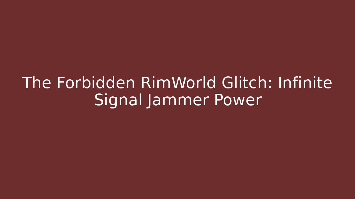 The Forbidden RimWorld Glitch: Infinite Signal Jammer Power