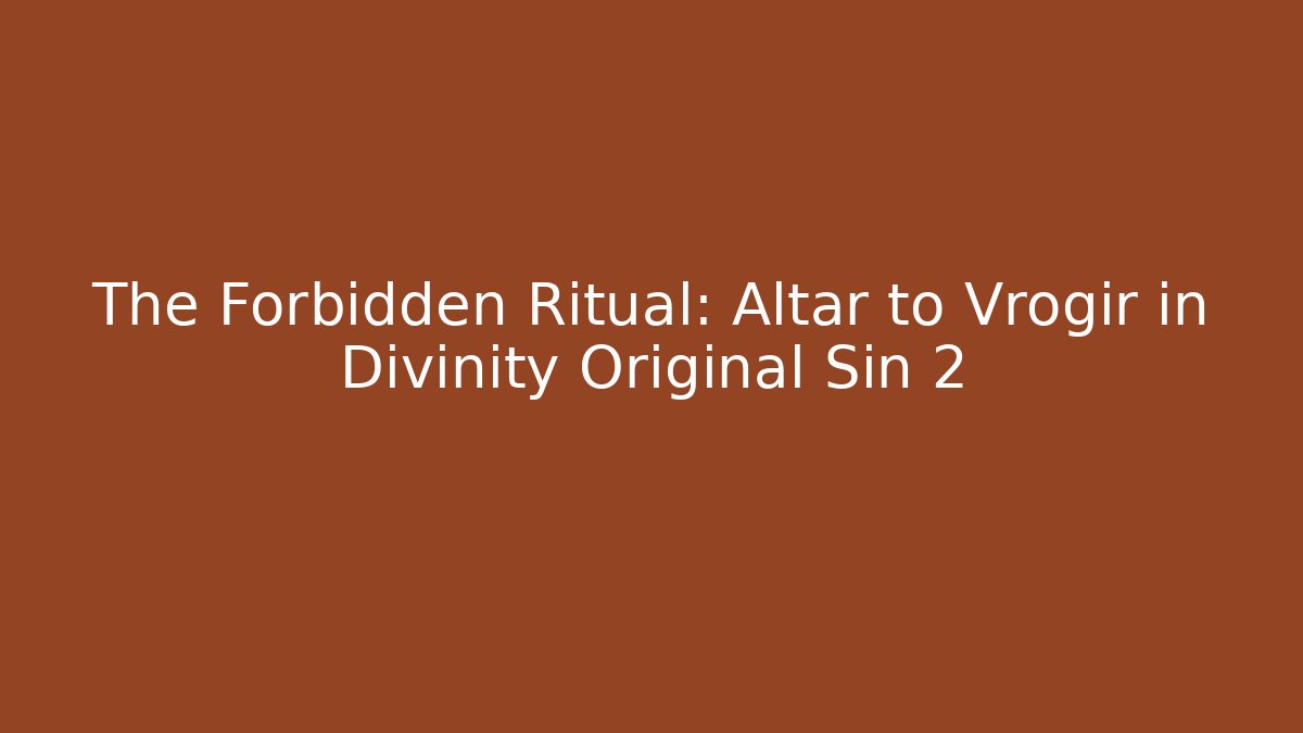 The Forbidden Ritual: Altar to Vrogir in Divinity Original Sin 2