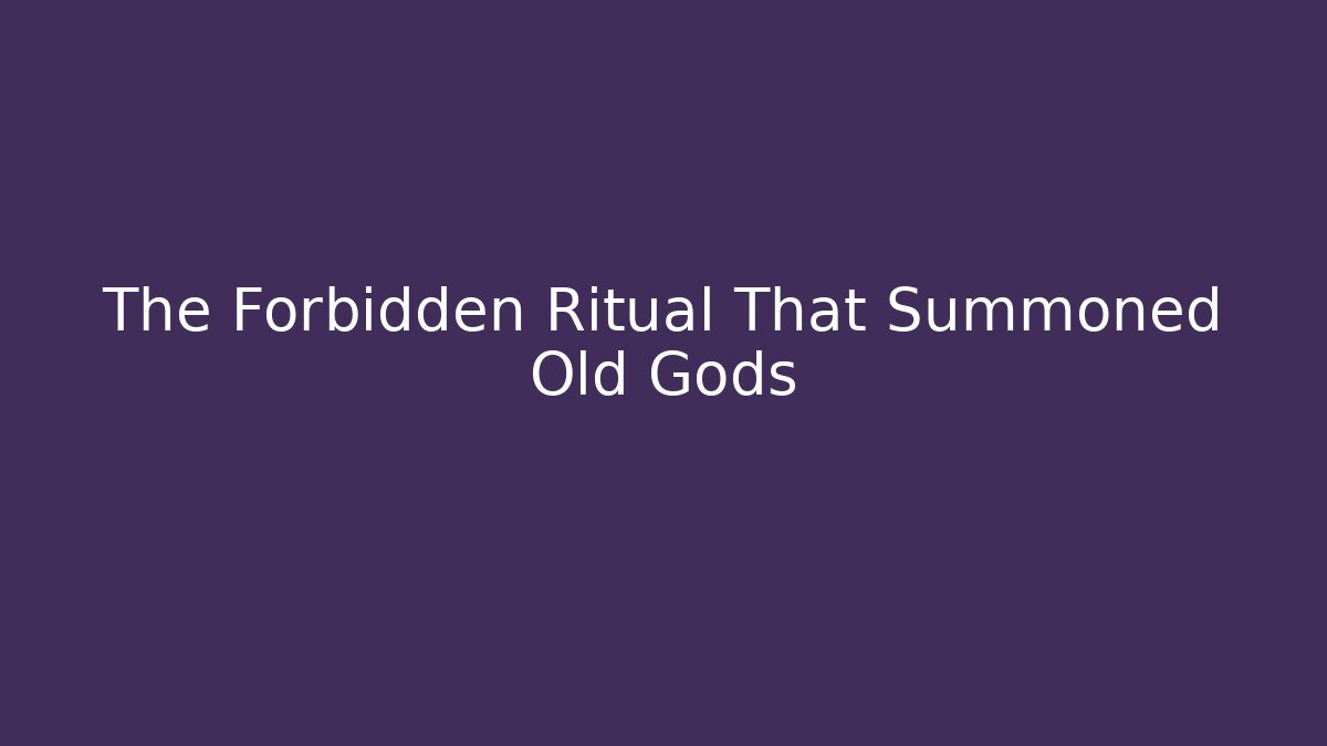 The Forbidden Ritual That Summoned Old Gods