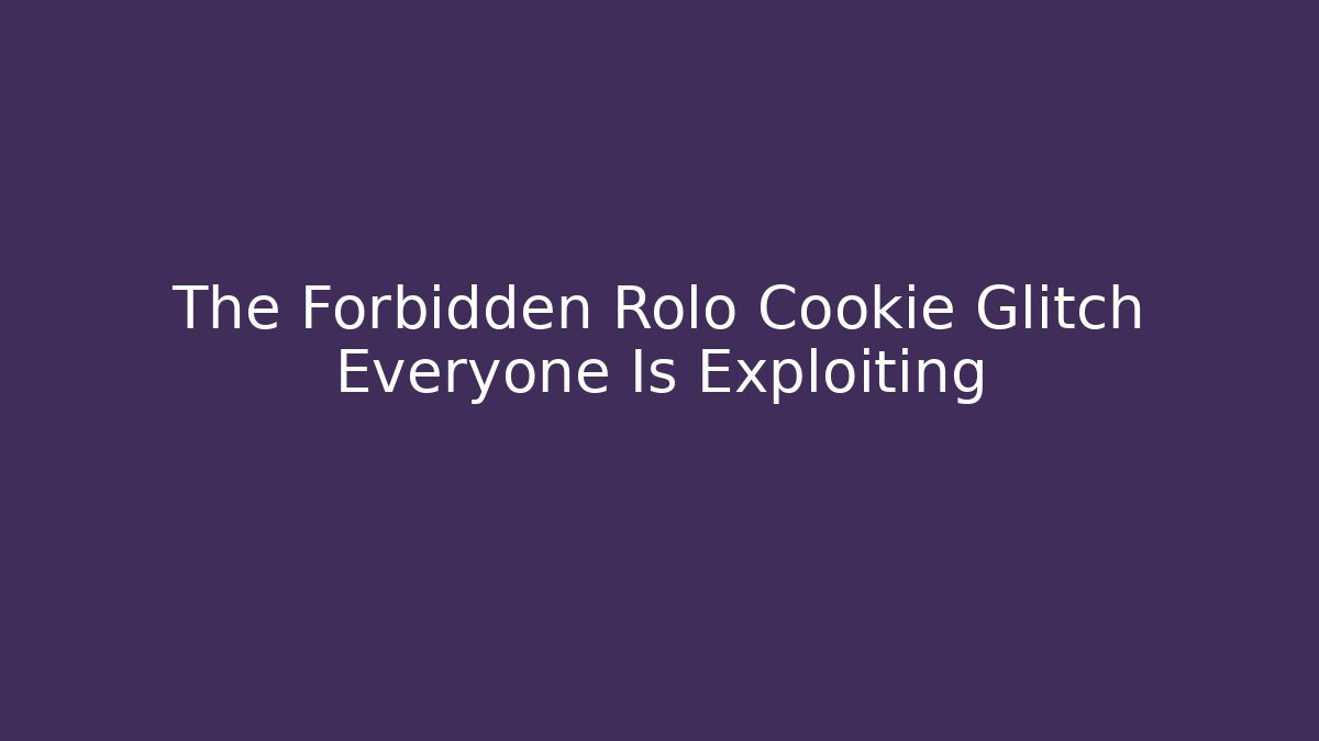 The Forbidden Rolo Cookie Glitch Everyone Is Exploiting