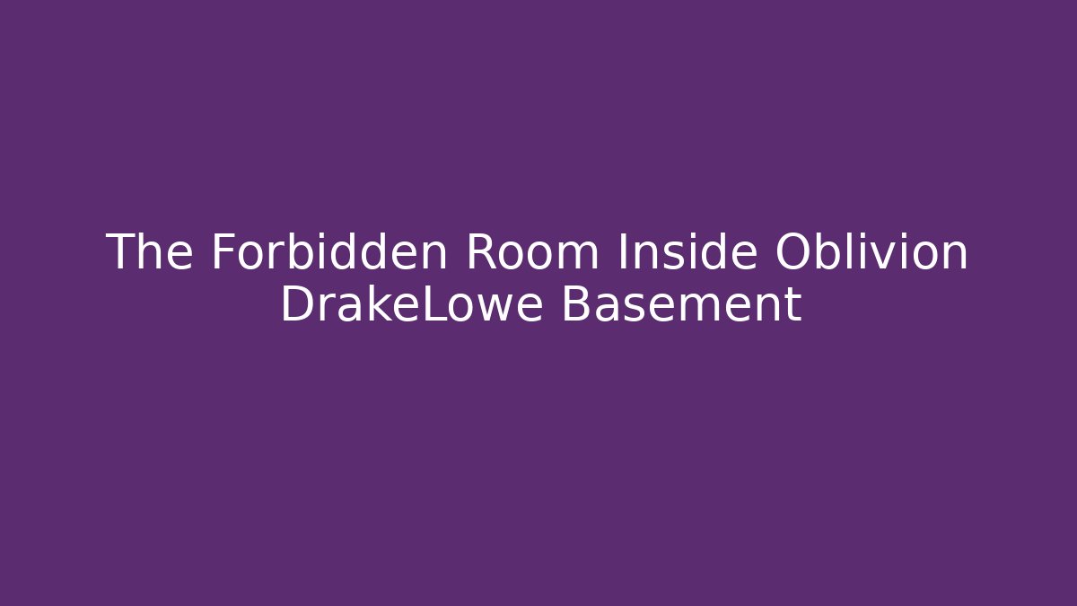 The Forbidden Room Inside Oblivion DrakeLowe Basement