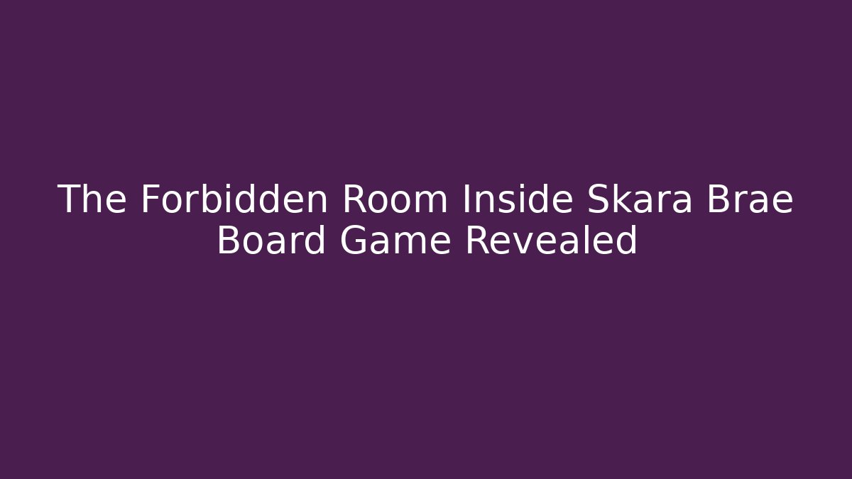 The Forbidden Room Inside Skara Brae Board Game Revealed - Vintage E-Juice