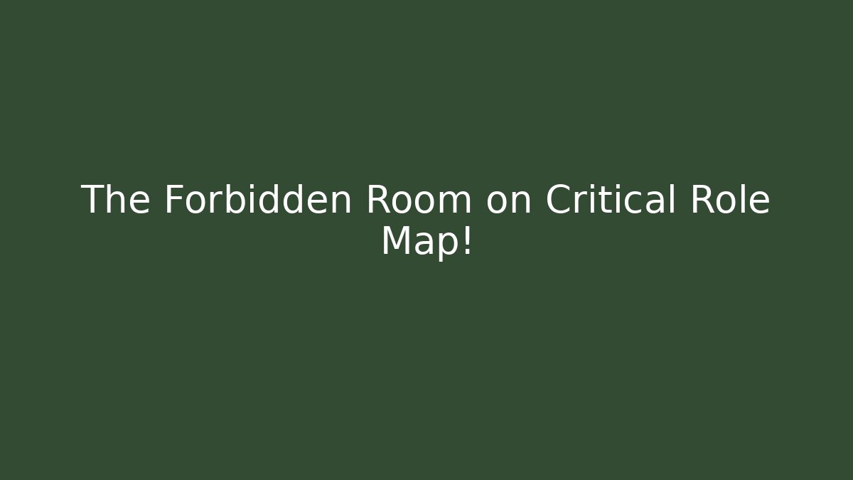 The Forbidden Room on Critical Role Map!
