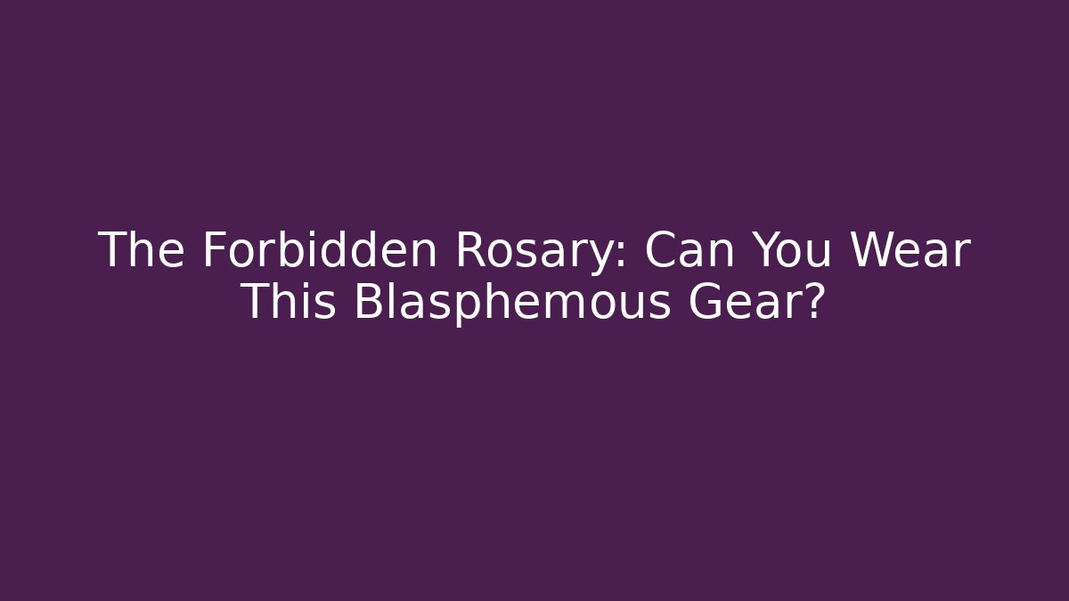 The Forbidden Rosary: Can You Wear This Blasphemous Gear?
