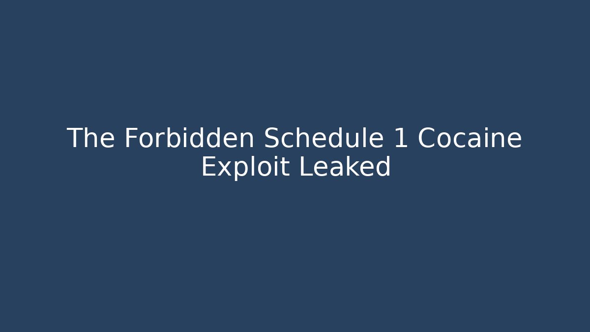 The Forbidden Schedule 1 Cocaine Exploit Leaked