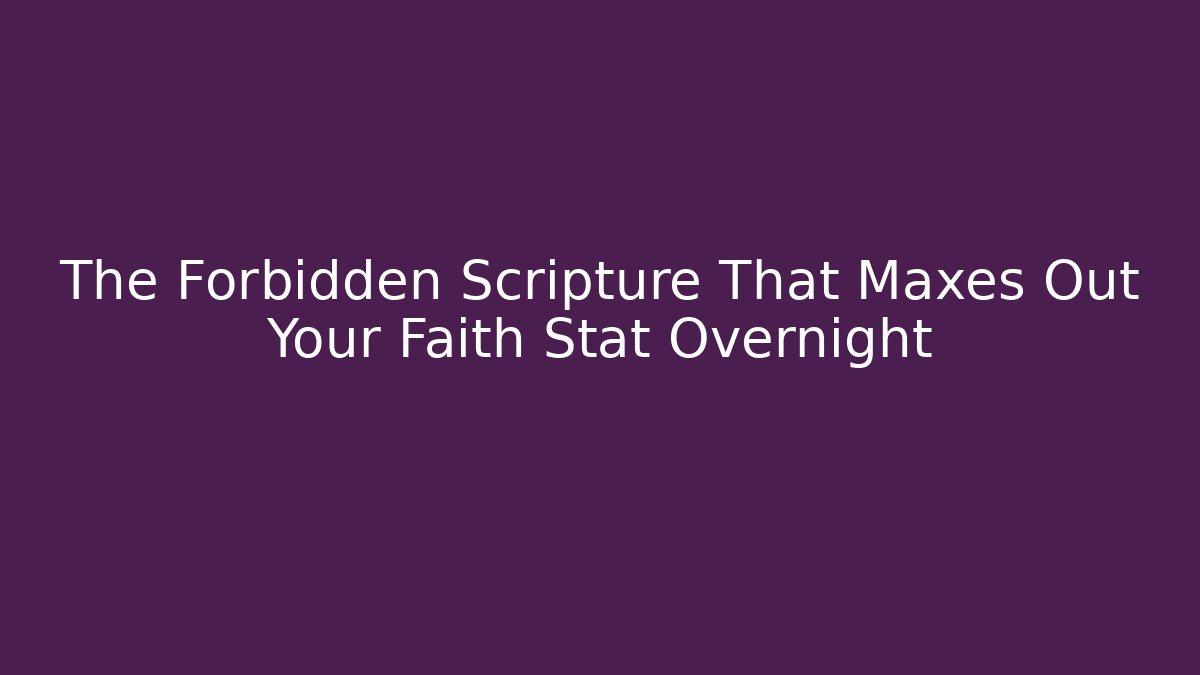 The Forbidden Scripture That Maxes Out Your Faith Stat Overnight