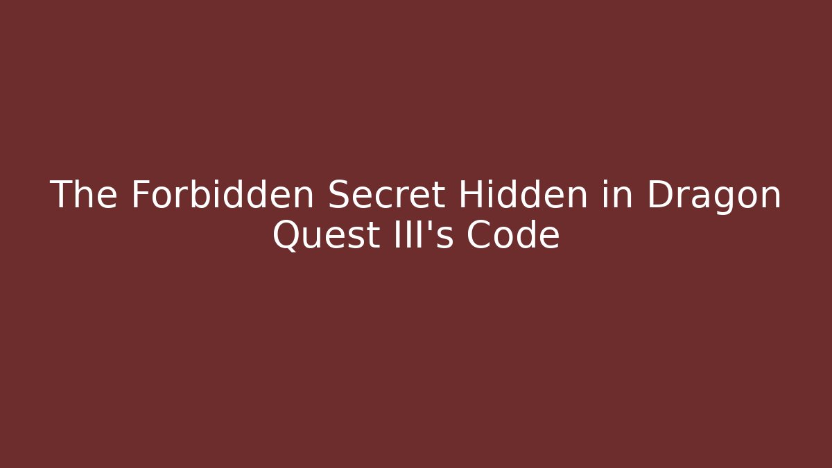 The Forbidden Secret Hidden in Dragon Quest III's Code - Vintage E-Juice