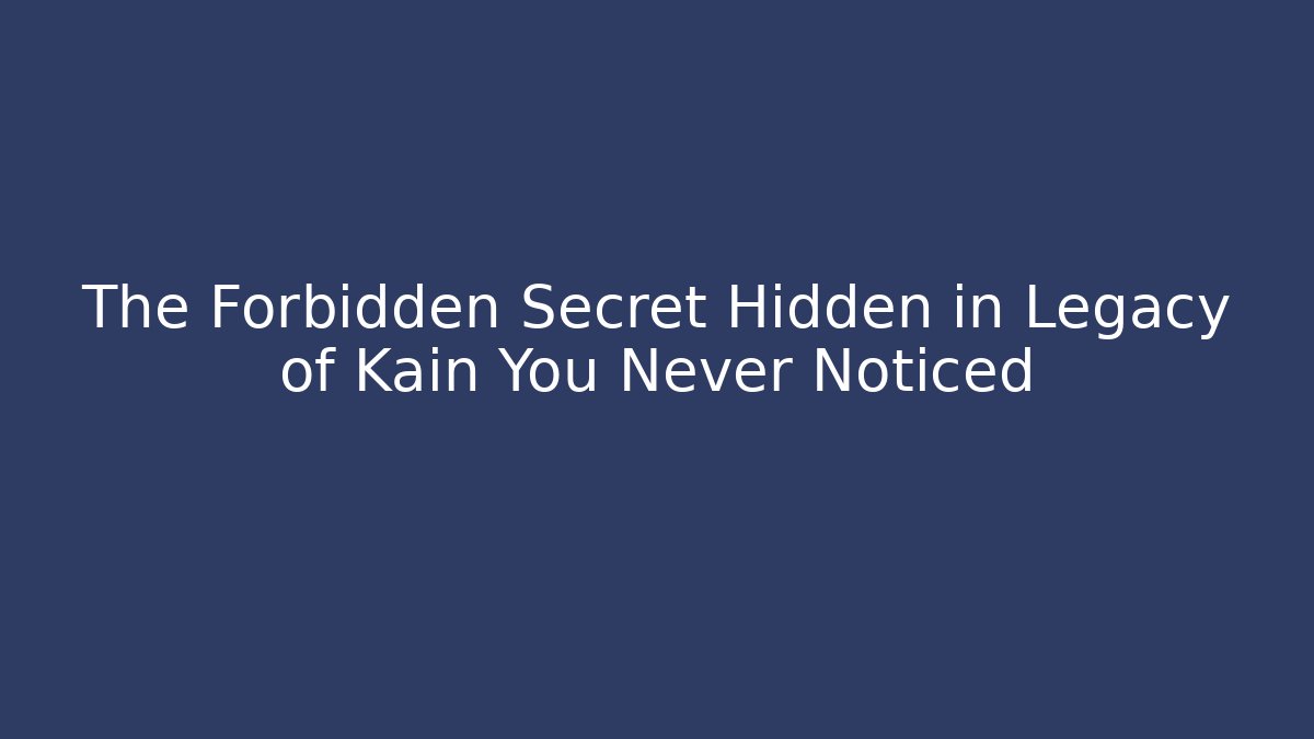 The Forbidden Secret Hidden in Legacy of Kain You Never Noticed
