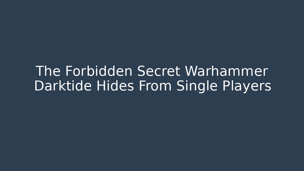 The Forbidden Secret Warhammer Darktide Hides From Single Players
