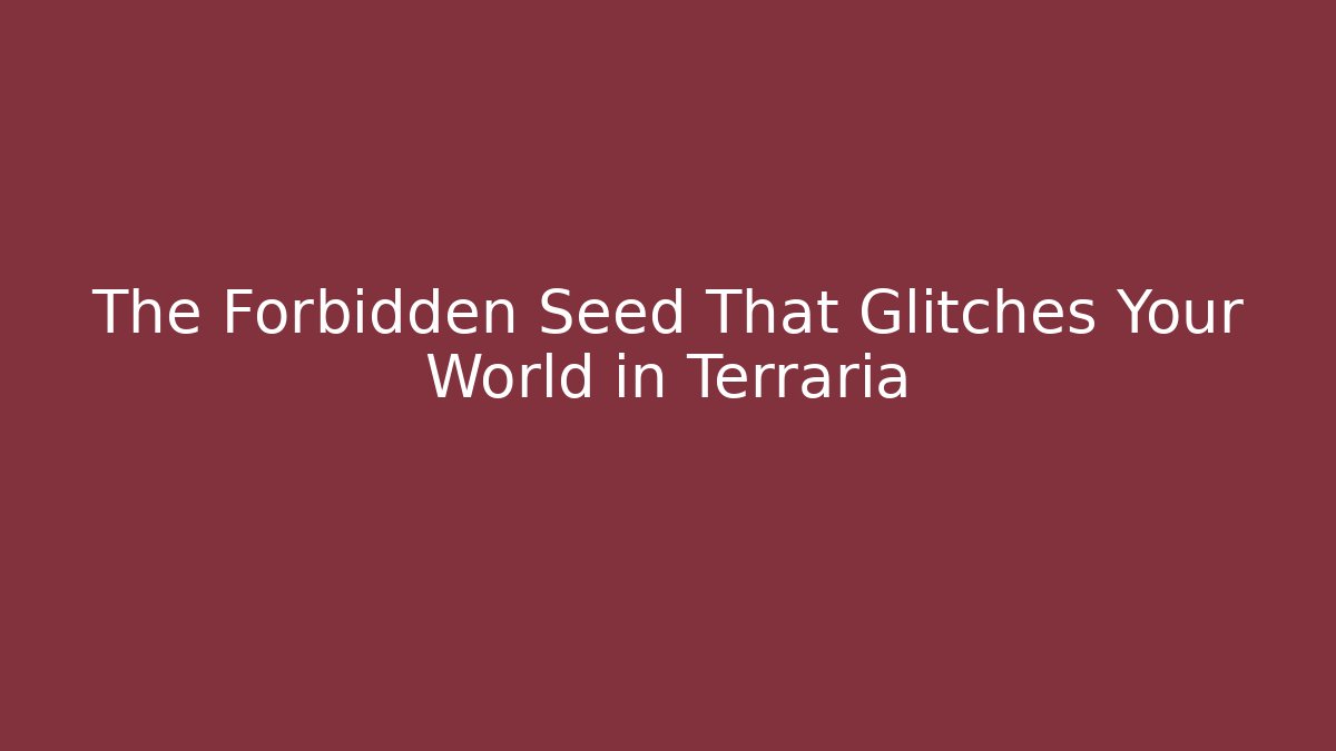 The Forbidden Seed That Glitches Your World in Terraria