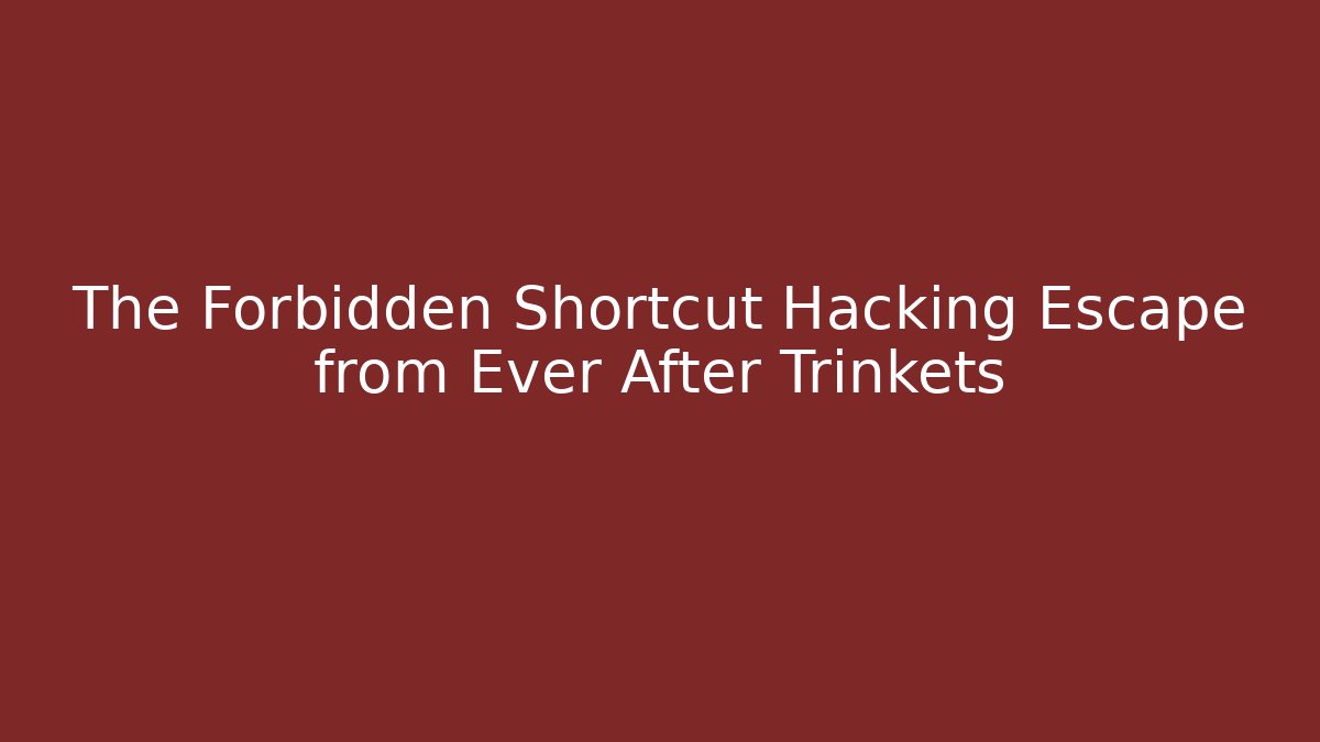 The Forbidden Shortcut Hacking Escape from Ever After Trinkets - Vintage E-Juice