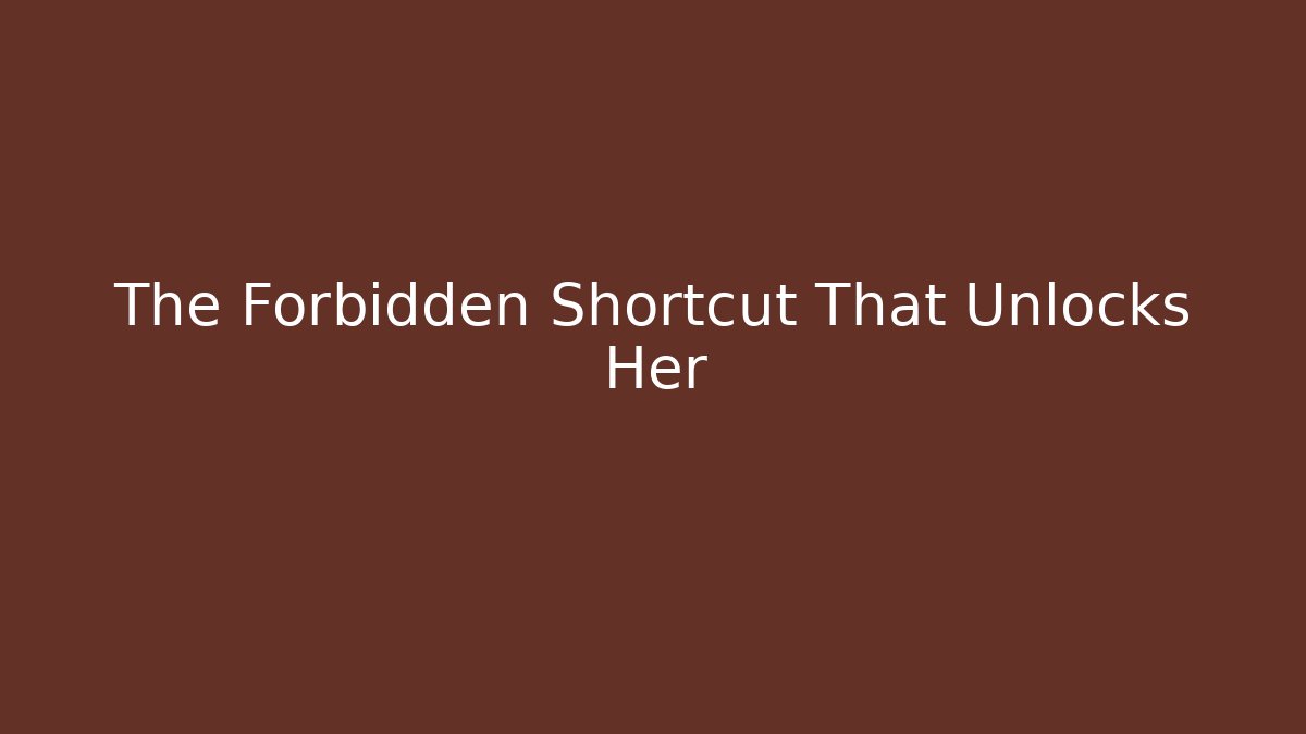 The Forbidden Shortcut That Unlocks Her