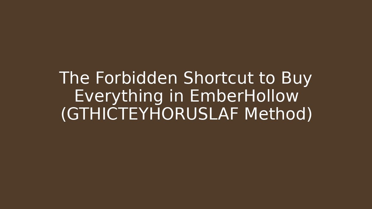 The Forbidden Shortcut to Buy Everything in EmberHollow (GTHICTEYHORUSLAF Method)