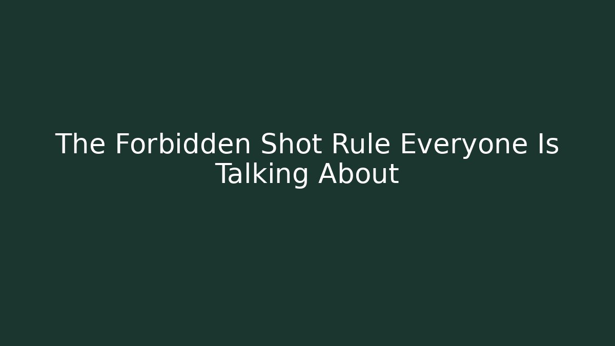 The Forbidden Shot Rule Everyone Is Talking About
