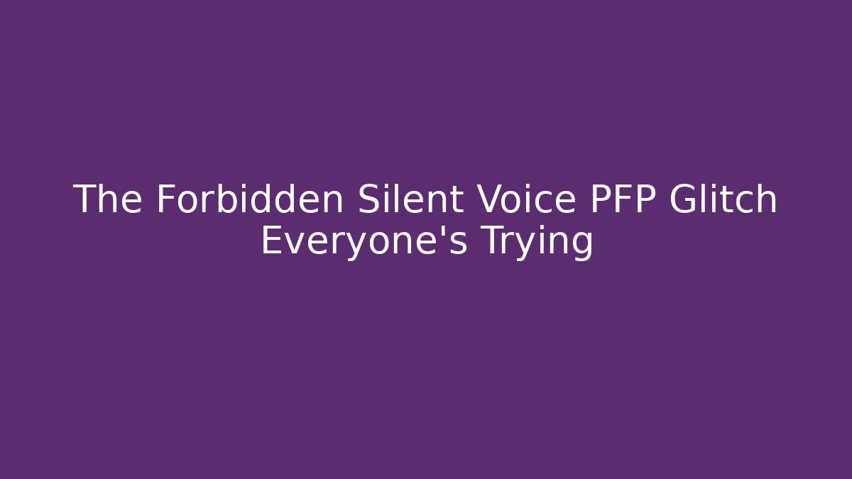 The Forbidden Silent Voice PFP Glitch Everyone's Trying