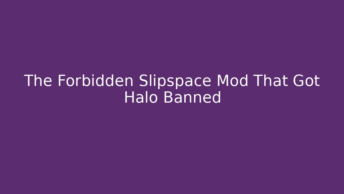 The Forbidden Slipspace Mod That Got Halo Banned