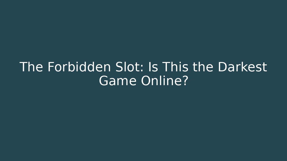 The Forbidden Slot: Is This the Darkest Game Online?