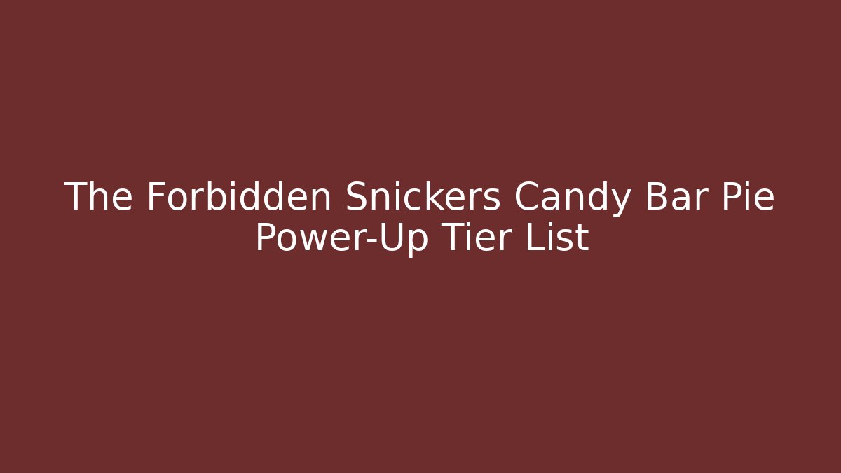 The Forbidden Snickers Candy Bar Pie Power-Up Tier List - Vintage E-Juice