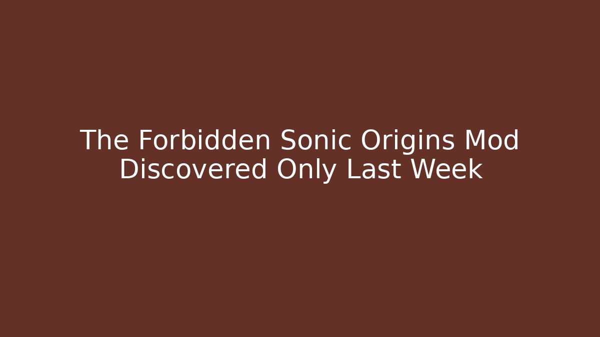 The Forbidden Sonic Origins Mod Discovered Only Last Week