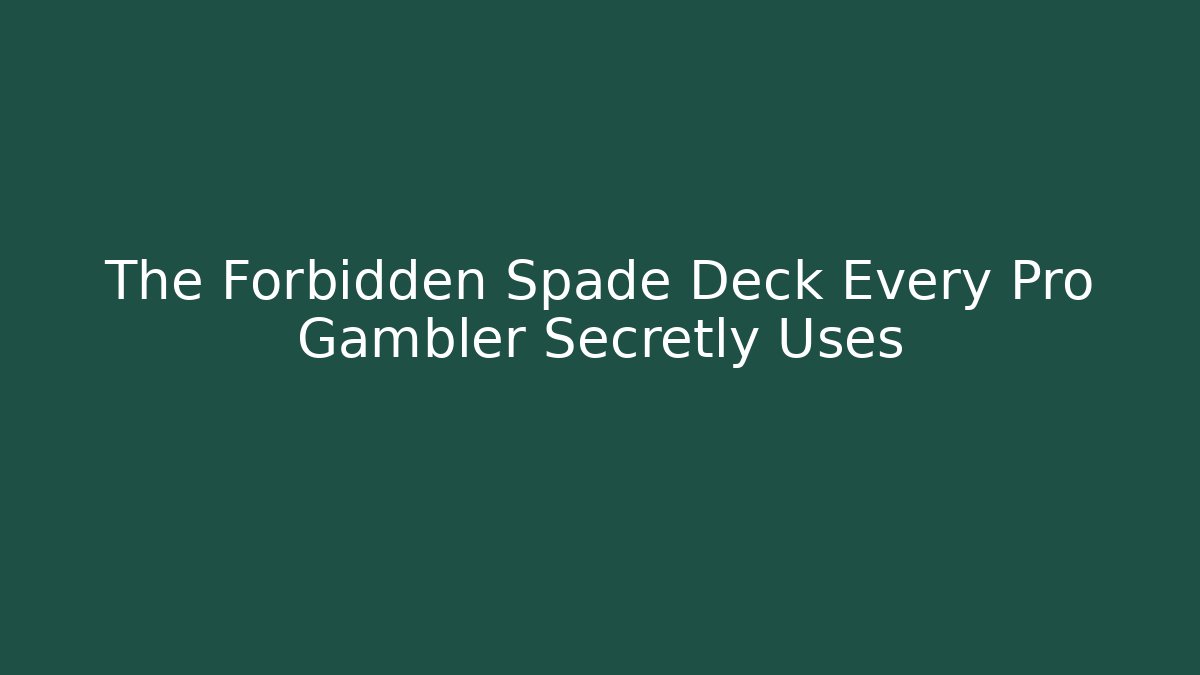 The Forbidden Spade Deck Every Pro Gambler Secretly Uses
