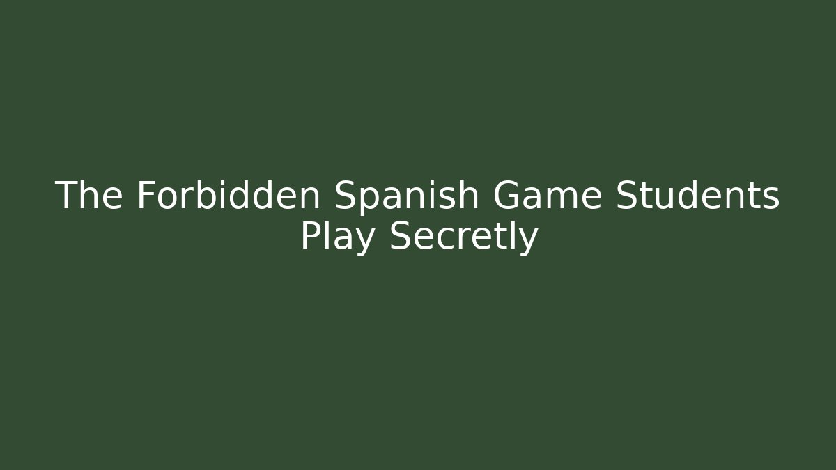 The Forbidden Spanish Game Students Play Secretly