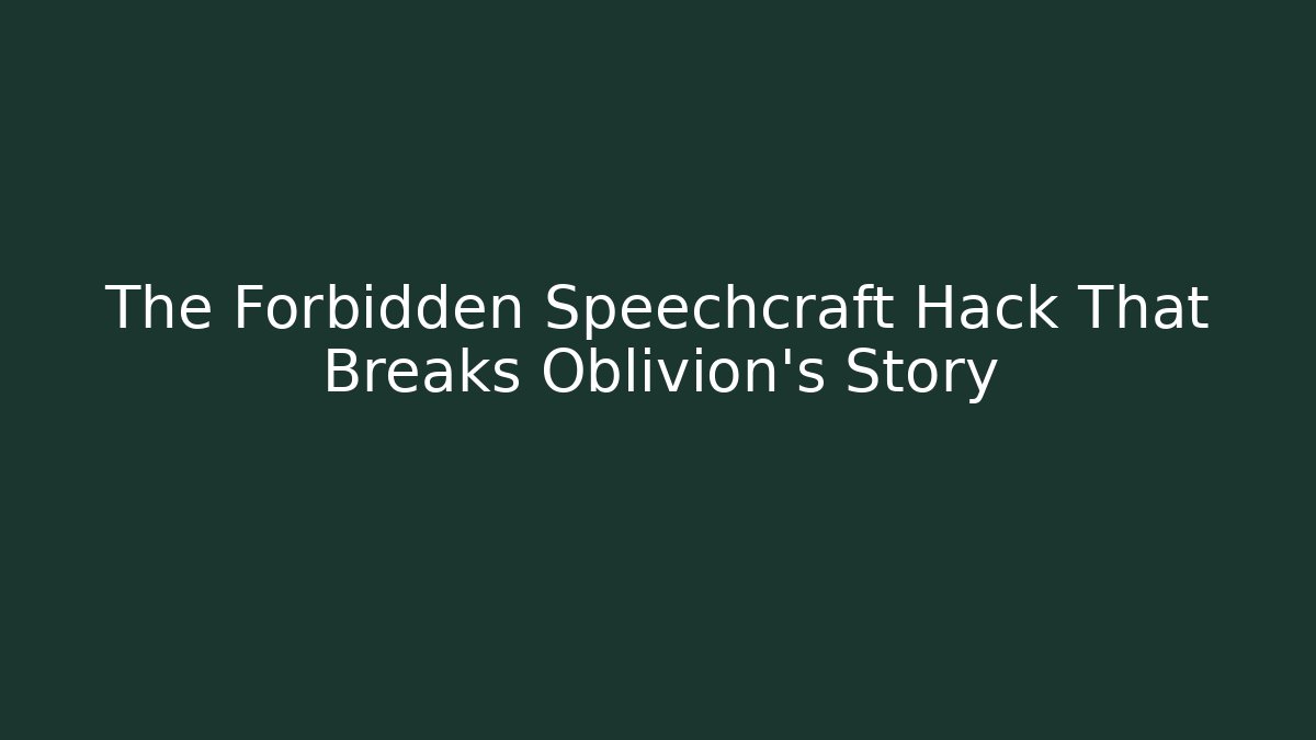 The Forbidden Speechcraft Hack That Breaks Oblivion’s Story - Vintage E-Juice