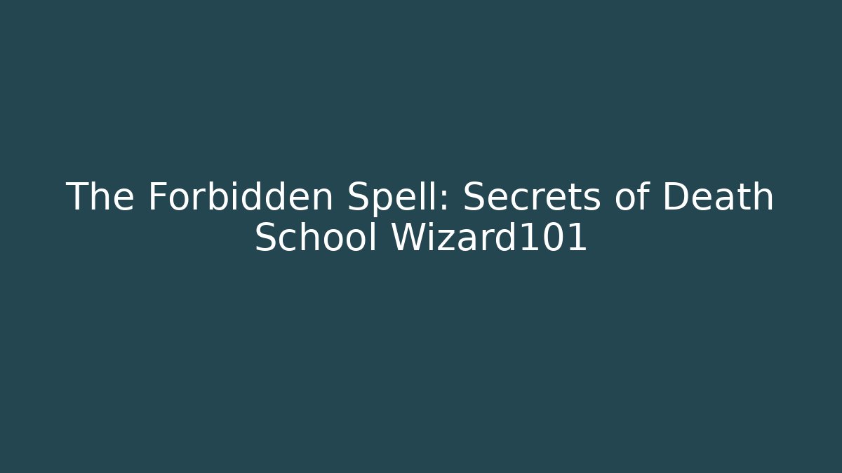 The Forbidden Spell: Secrets of Death School Wizard101