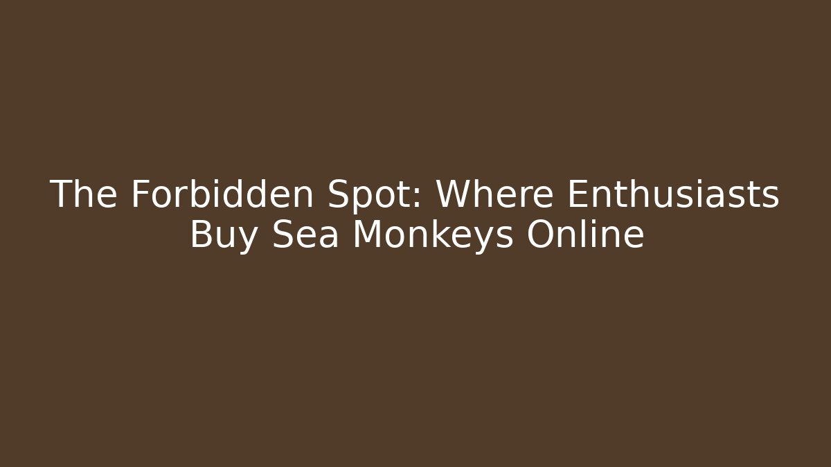The Forbidden Spot: Where Enthusiasts Buy Sea Monkeys Online - Vintage E-Juice
