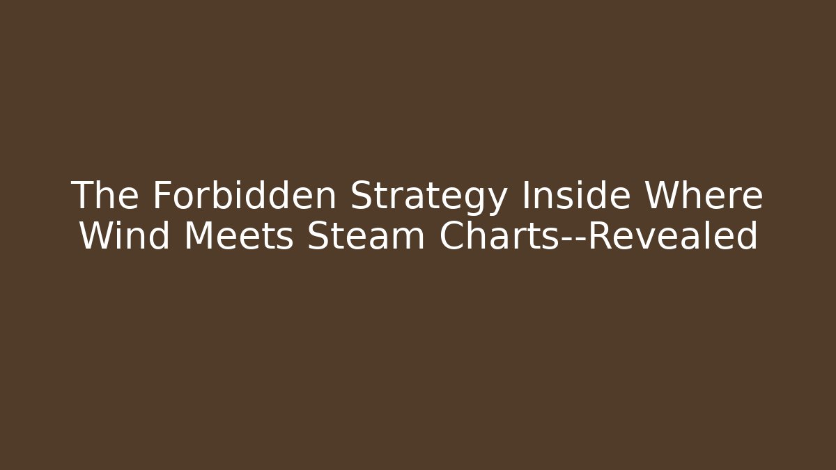The Forbidden Strategy Inside Where Wind Meets Steam Charts—Revealed