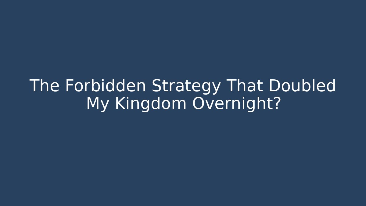 The Forbidden Strategy That Doubled My Kingdom Overnight?