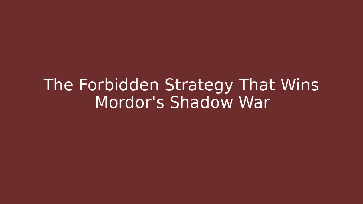 The Forbidden Strategy That Wins Mordor's Shadow War